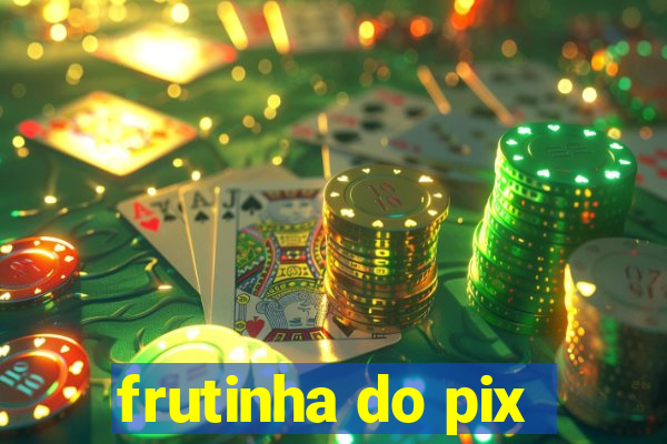 frutinha do pix